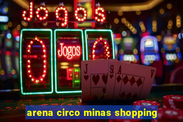 arena circo minas shopping